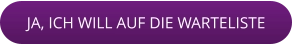 JA, ICH WILL AUF DIE WARTELISTE