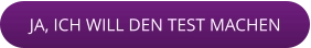 JA, ICH WILL DEN TEST MACHEN