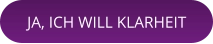 JA, ICH WILL KLARHEIT