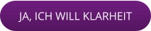 JA, ICH WILL KLARHEIT